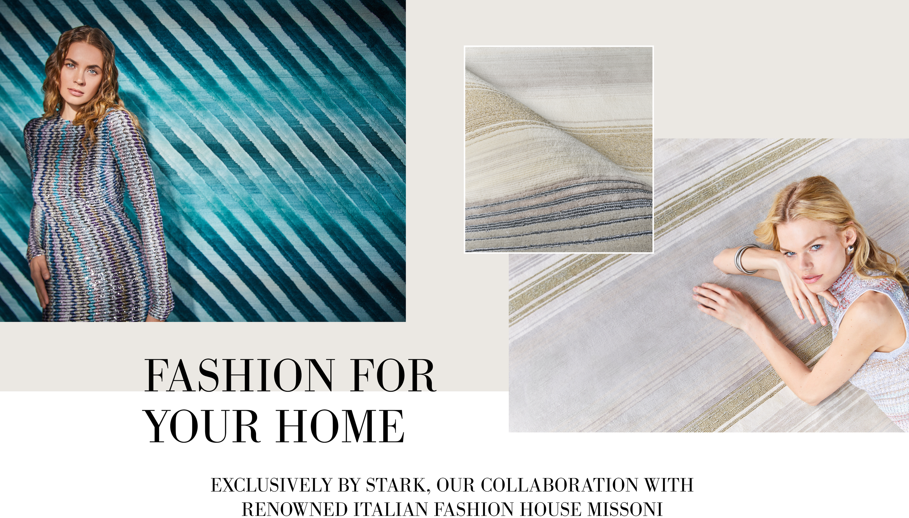 Text: FASHION FOR YOUR HOME. EXCLUSIVELY BY STARK, OUR COLLABORATION WITH RENOWNED ITALIAN FASHION HOUSE MISSONI
Image: Two female models in front of Missoni striped designs.